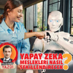 Yapay Zeka İş Dünyasını Nasıl Dönüştürecek?